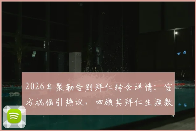 2026年聚勒告别拜仁转会详情：官方祝福引热议，回顾其拜仁生涯数据与多特薪资分析