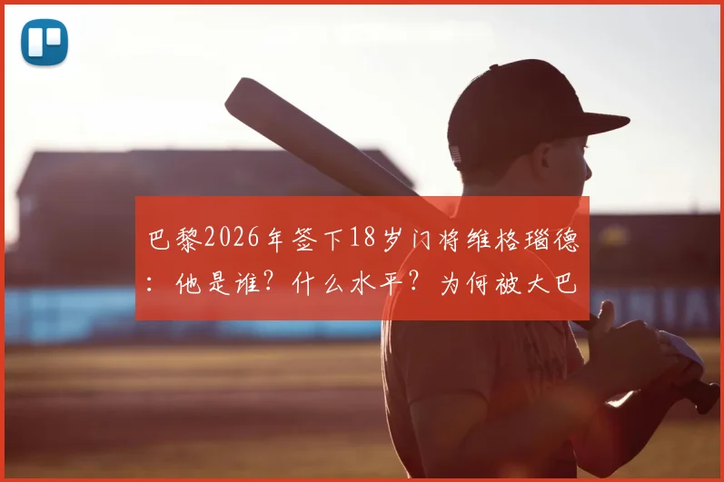 巴黎2026年签下18岁门将维格瑙德：他是谁？什么水平？为何被大巴黎看中？
